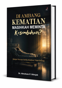 DI AMBANG KEMATIAN. MASIHKAH MEMINTA KESEMBUHAN? Belajar Percaya Ketika Mujizat Tidak Datang